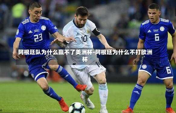 阿根廷隊為什么贏不了美洲杯-阿根廷為什么不打歐洲杯