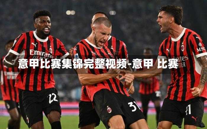意甲比賽集錦完整視頻-意甲 比賽