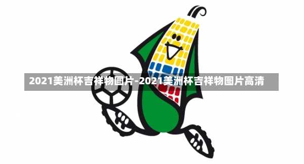 2021美洲杯吉祥物圖片-2021美洲杯吉祥物圖片高清