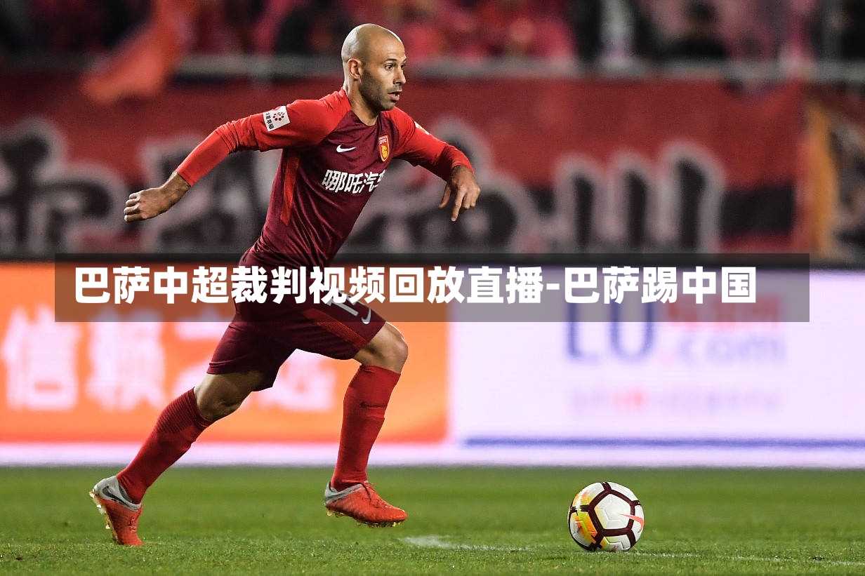 巴薩中超裁判視頻回放直播-巴薩踢中國