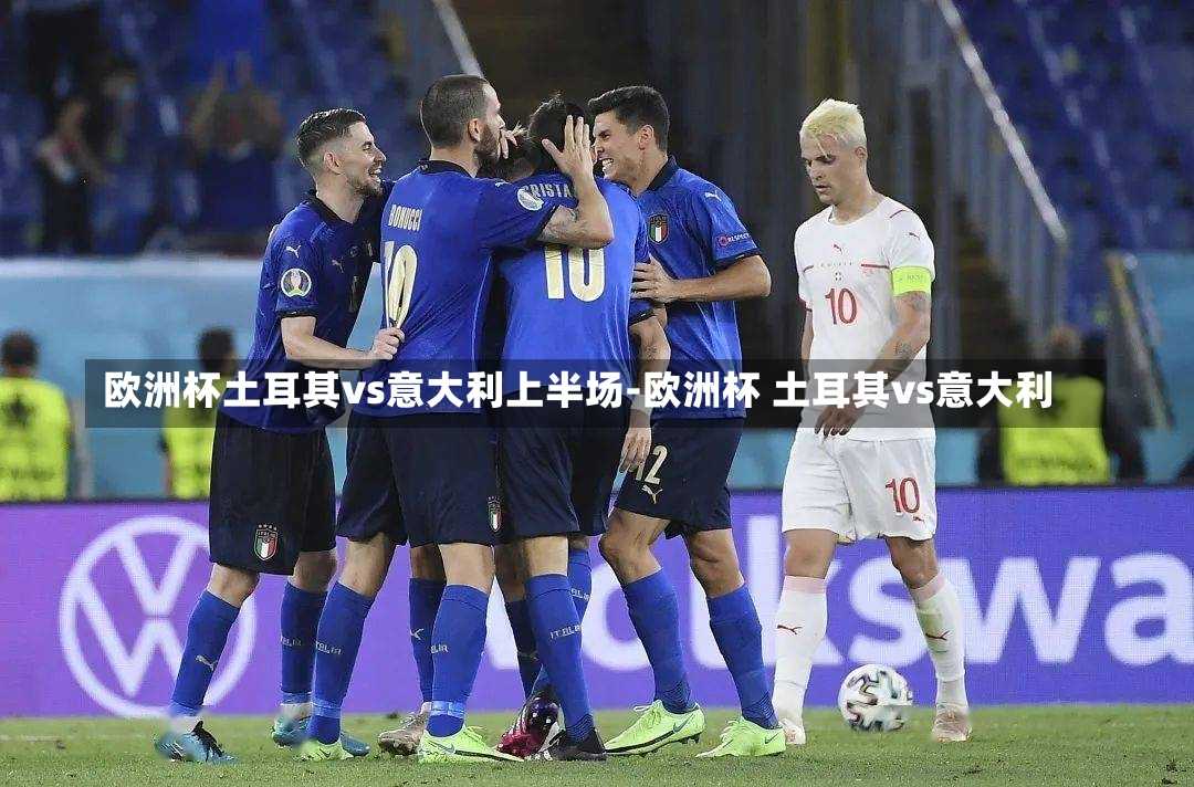 歐洲杯土耳其vs意大利上半場-歐洲杯 土耳其vs意大利