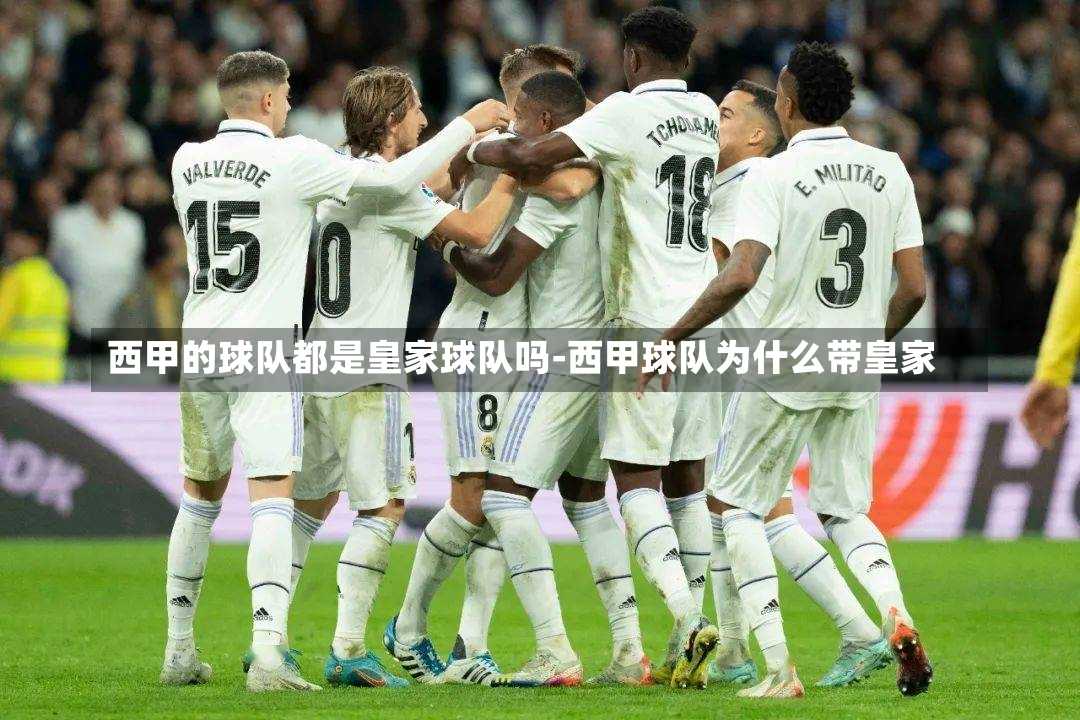 西甲的球隊都是皇家球隊嗎-西甲球隊為什么帶皇家
